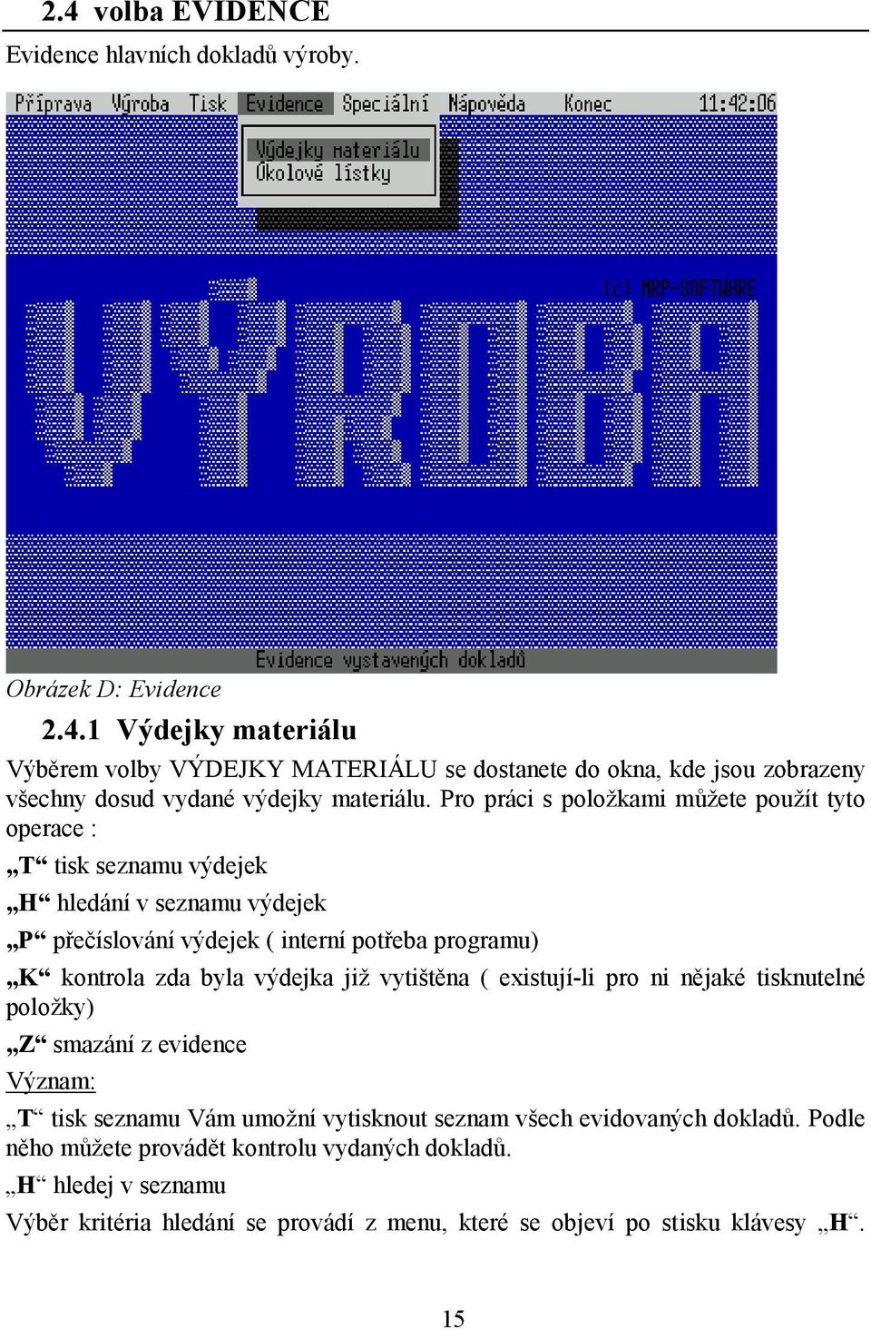 výdejka již vytištěna ( existují-li pro ni nějaké tisknutelné položky) Z smazání z evidence Význam: T tisk seznamu Vám umožní vytisknout seznam všech evidovaných dokladů.