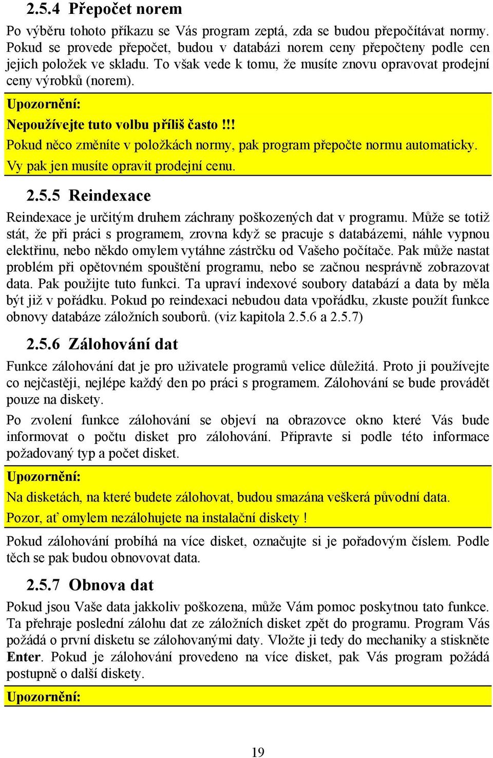 Upozornění: Nepoužívejte tuto volbu příliš často!!! Pokud něco změníte v položkách normy, pak program přepočte normu automaticky. Vy pak jen musíte opravit prodejní cenu. 2.5.