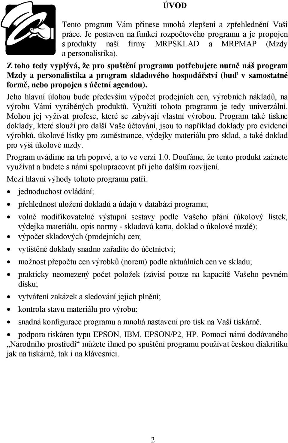 Jeho hlavní úlohou bude především výpočet prodejních cen, výrobních nákladů, na výrobu Vámi vyráběných produktů. Využití tohoto programu je tedy univerzální.