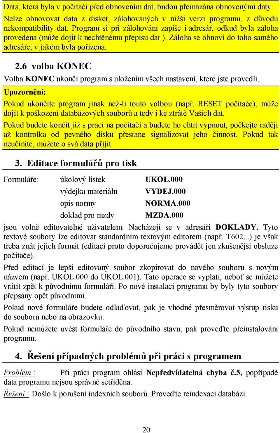 6 volba KONEC Volba KONEC ukončí program s uložením všech nastavení, které jste provedli. Upozornění: Pokud ukončíte program jinak než-li touto volbou (např.