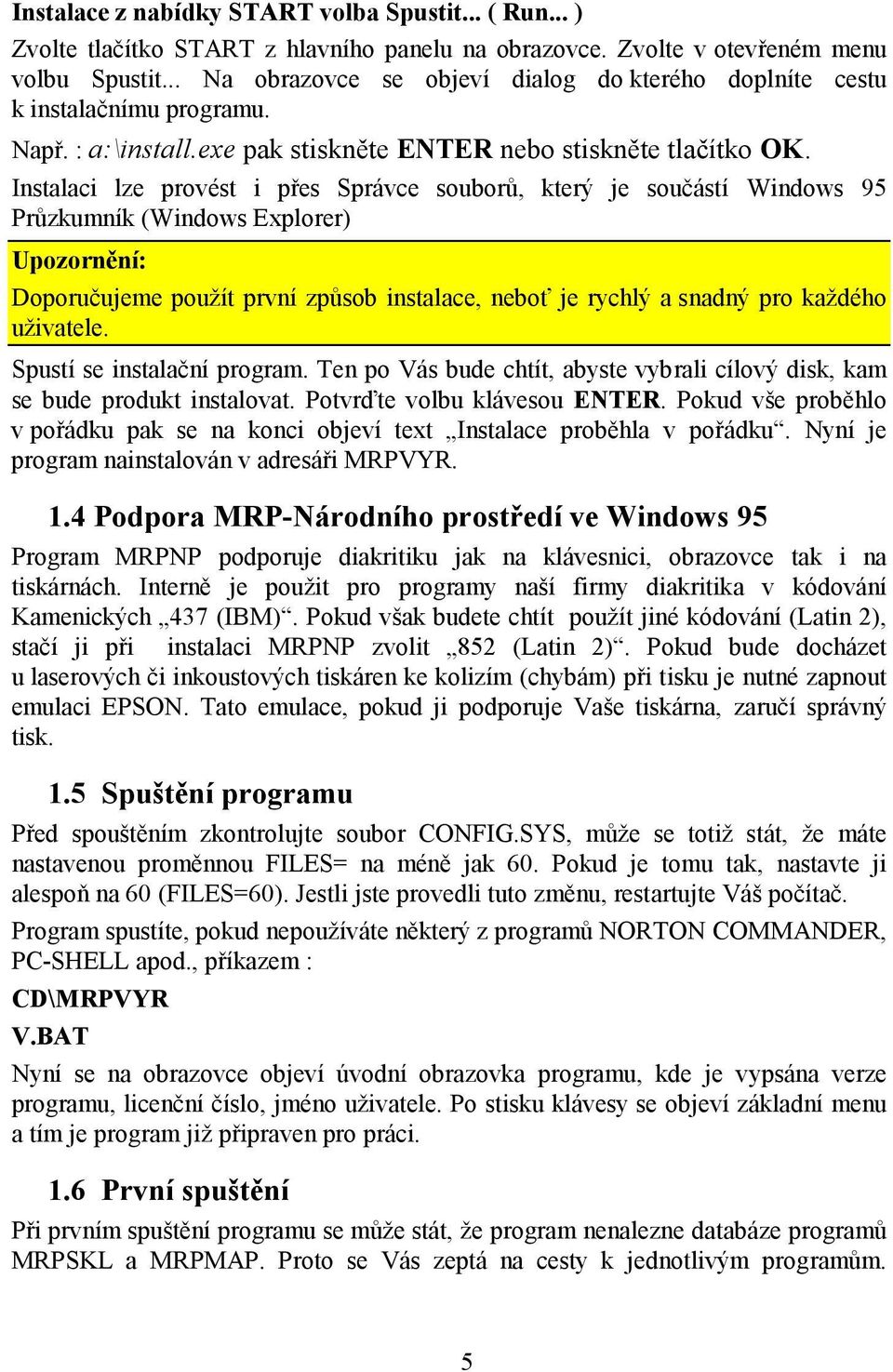 Instalaci lze provést i přes Správce souborů, který je součástí Windows 95 Průzkumník (Windows Explorer) Upozornění: Doporučujeme použít první způsob instalace, neboť je rychlý a snadný pro každého