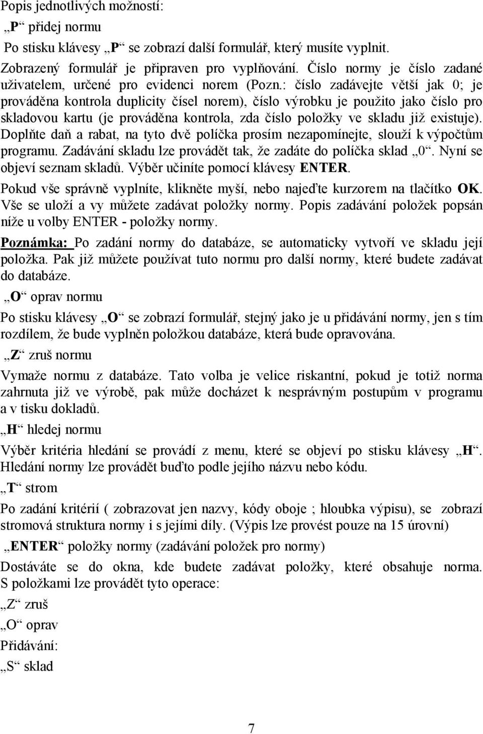 : číslo zadávejte větší jak 0; je prováděna kontrola duplicity čísel norem), číslo výrobku je použito jako číslo pro skladovou kartu (je prováděna kontrola, zda číslo položky ve skladu již existuje).