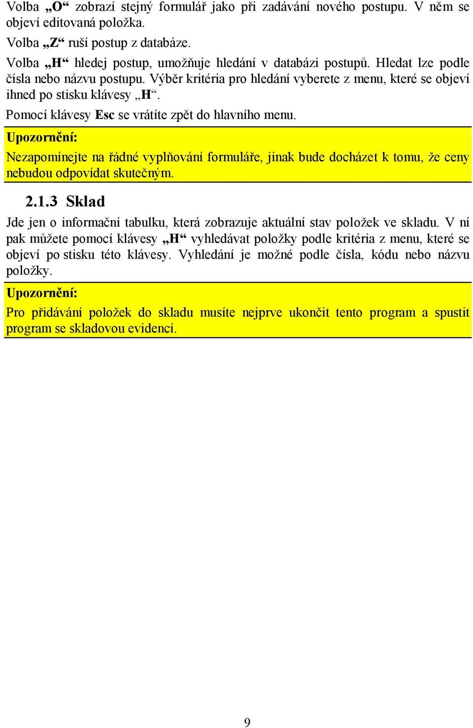 Upozornění: Nezapomínejte na řádné vyplňování formuláře, jinak bude docházet k tomu, že ceny nebudou odpovídat skutečným. 2.1.