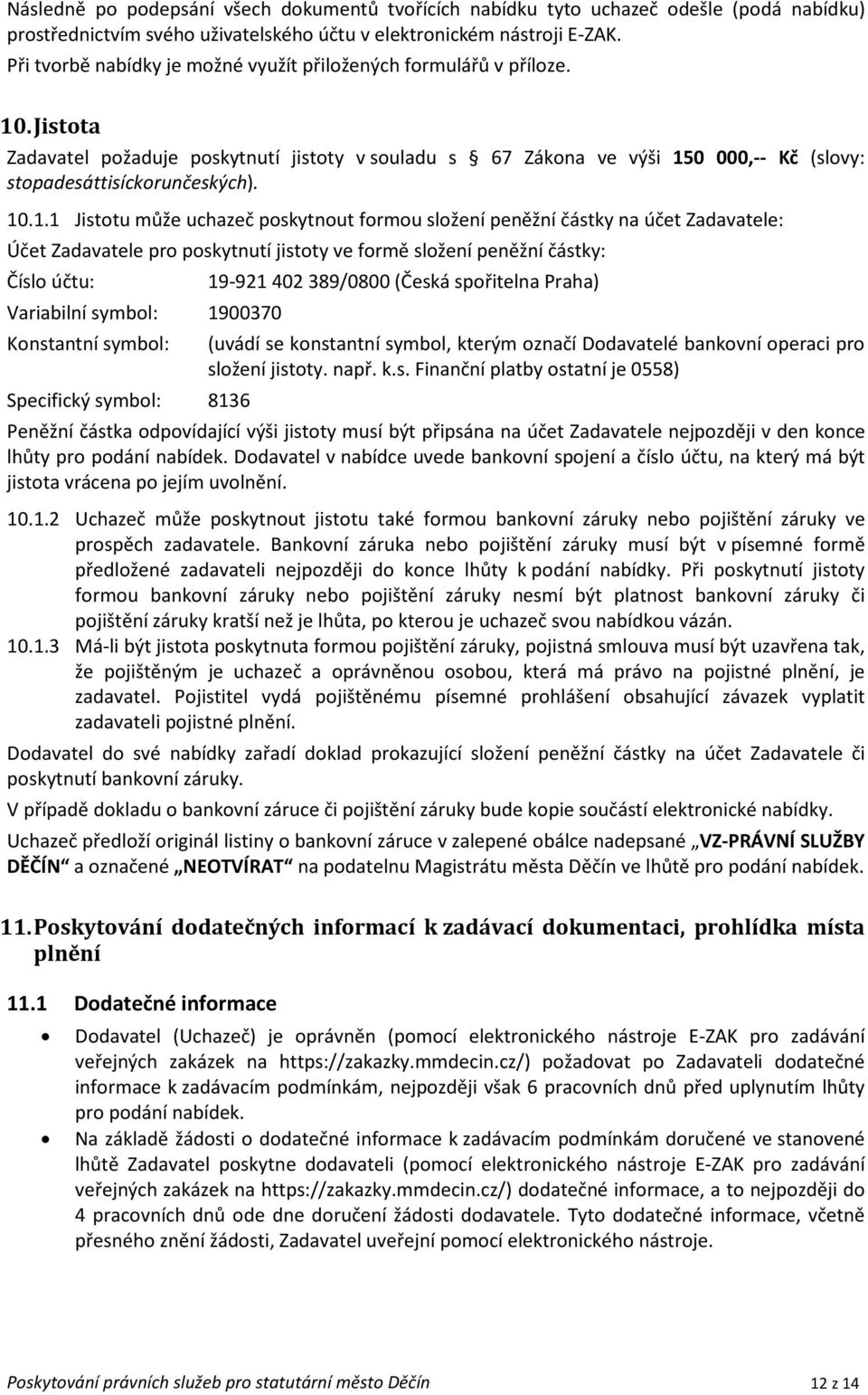 10.1.1 Jistotu může uchazeč poskytnout formou složení peněžní částky na účet Zadavatele: Účet Zadavatele pro poskytnutí jistoty ve formě složení peněžní částky: Číslo účtu: 19-921 402 389/0800 (Česká