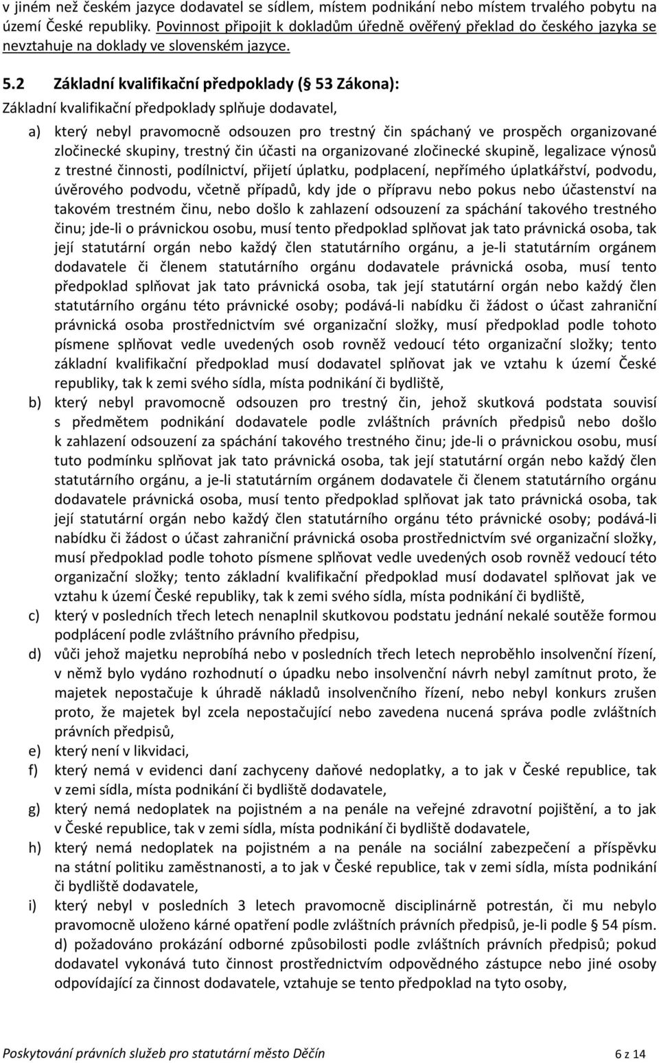 2 Základní kvalifikační předpoklady ( 53 Zákona): Základní kvalifikační předpoklady splňuje dodavatel, a) který nebyl pravomocně odsouzen pro trestný čin spáchaný ve prospěch organizované zločinecké