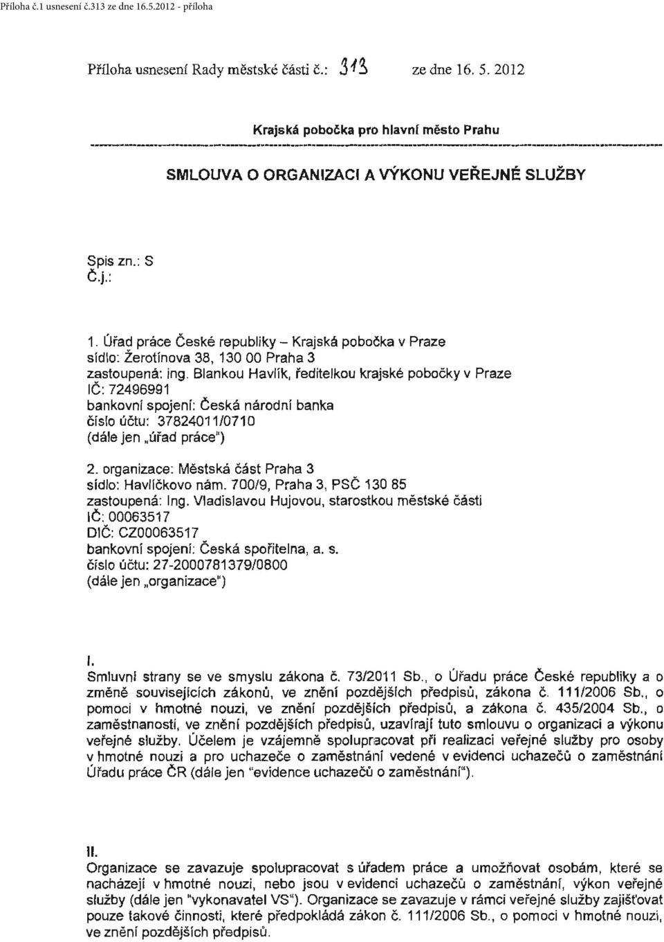 Blankou Havlík, ředitelkou krajské pobočky v Praze IČ : 72496991 bankovni spojení: Česká národní banka číslo účtu: 37824011 /071 O (dále jen ú řad práce ~ ) 2.