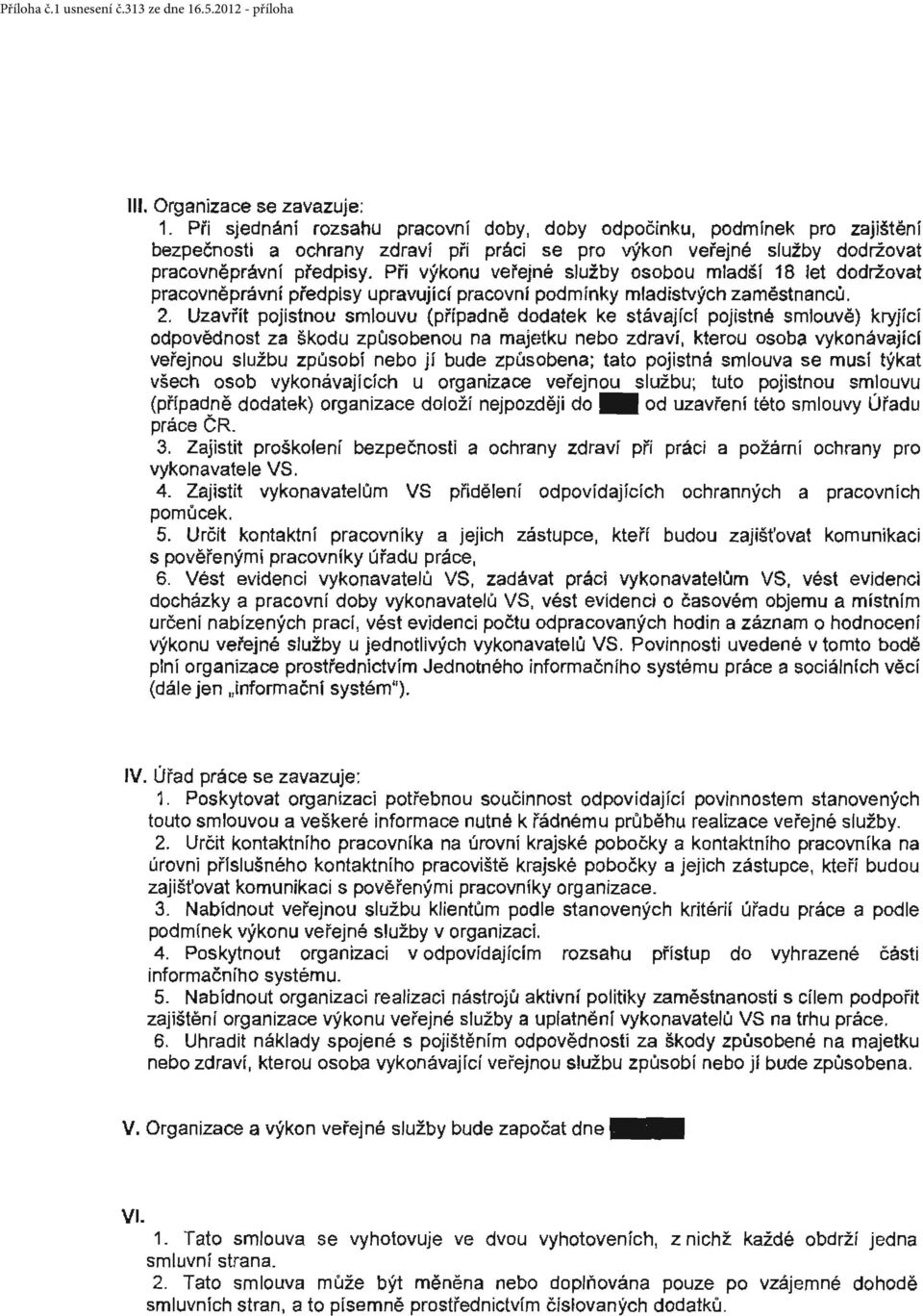 Při výkonu veřejné služby osobou mladší 18 let dodržovat pracovněprávní předpisy upravujíc! pracovni podmínky mladistvých zaměstnanců. 2. Uzavřít pojistnou smlouvu (případně dodatek ke stávajíc!