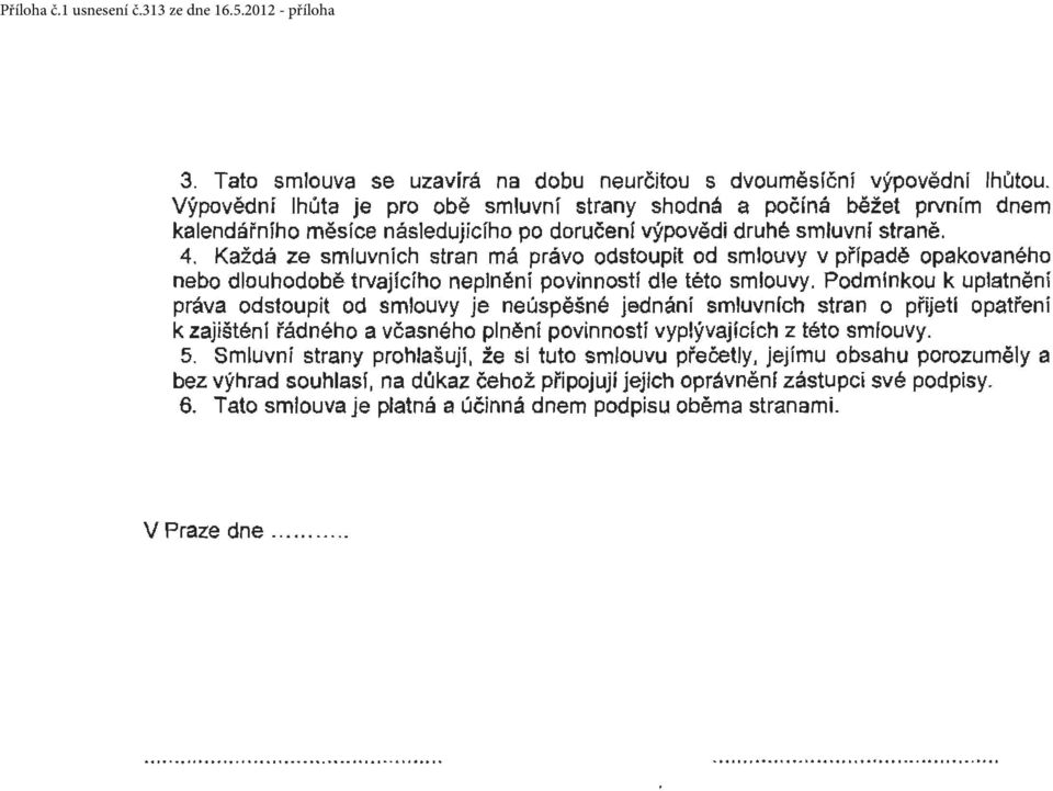 Každá ze smluvních stran má právo odstoupit od smlouvy v případě opakovaného nebo dlouhodobě trvajicího neplnění povinností dle této smlouvy.