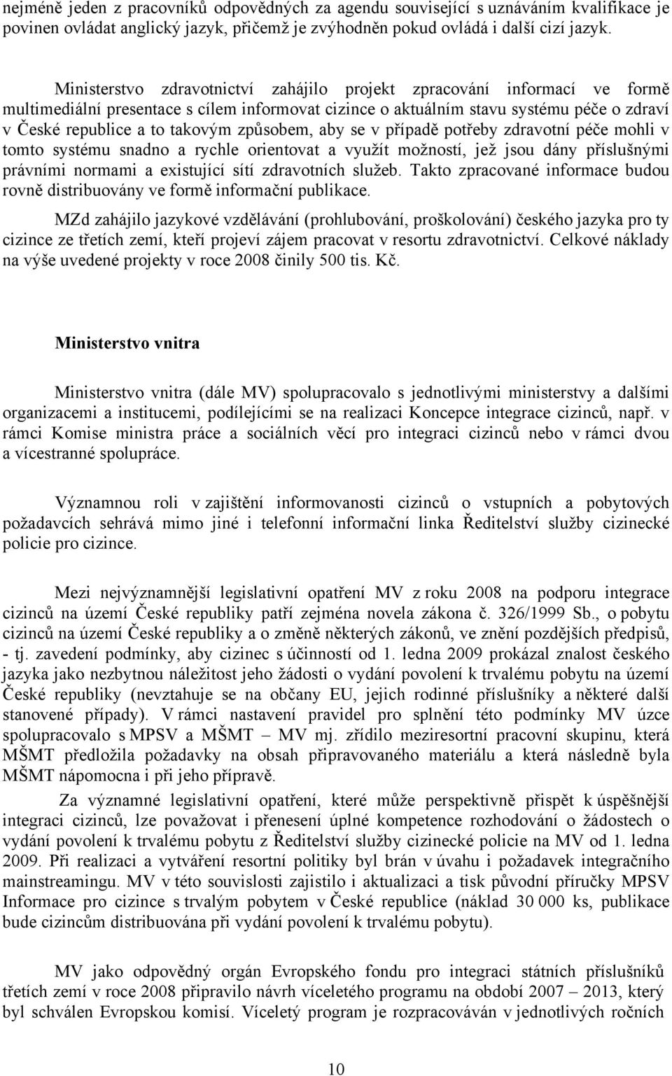 způsobem, aby se v případě potřeby zdravotní péče mohli v tomto systému snadno a rychle orientovat a využít možností, jež jsou dány příslušnými právními normami a existující sítí zdravotních služeb.