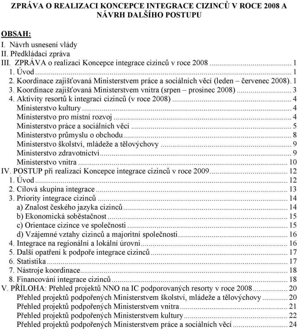 Aktivity resortů k integraci cizinců (v roce 2008)... 4 Ministerstvo kultury... 4 Ministerstvo pro místní rozvoj... 4 Ministerstvo práce a sociálních věcí... 5 Ministerstvo průmyslu o obchodu.