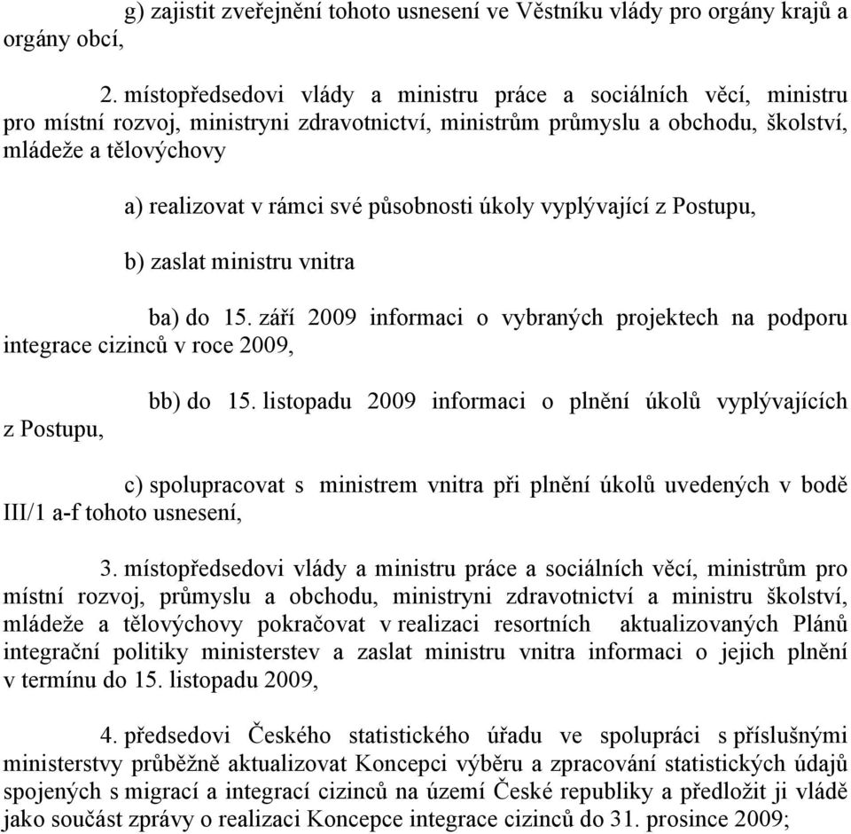 působnosti úkoly vyplývající z Postupu, b) zaslat ministru vnitra ba) do 15. září 2009 informaci o vybraných projektech na podporu integrace cizinců v roce 2009, z Postupu, bb) do 15.