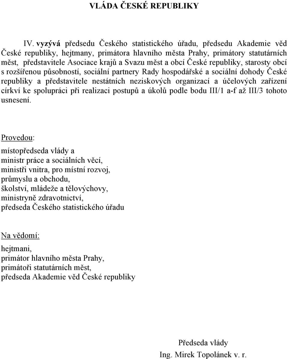 obcí České republiky, starosty obcí s rozšířenou působností, sociální partnery Rady hospodářské a sociální dohody České republiky a představitele nestátních neziskových organizací a účelových