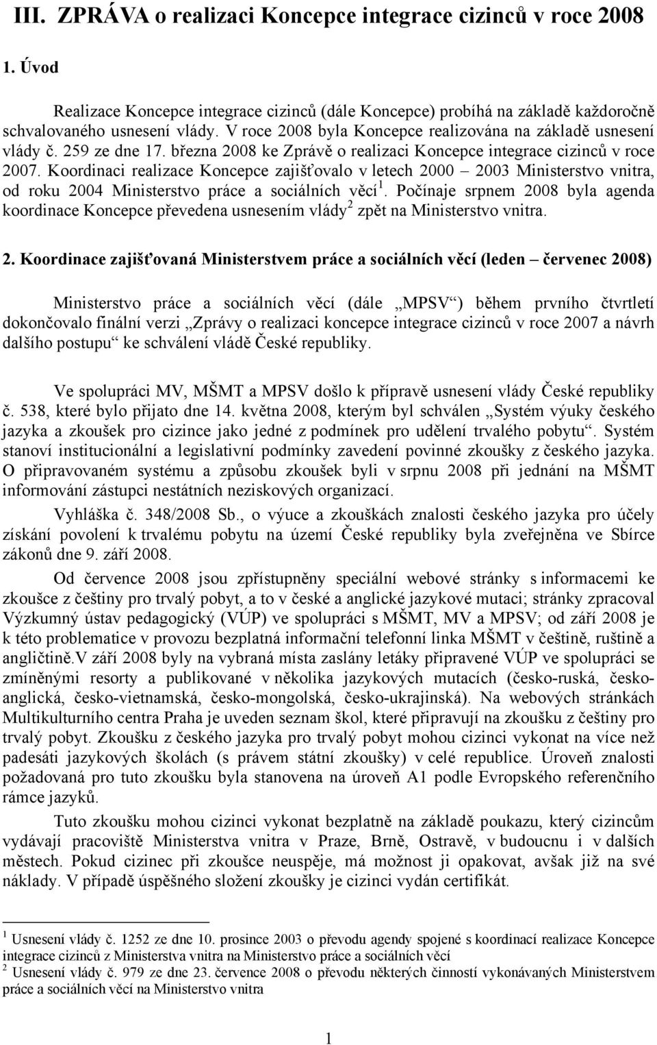 Koordinaci realizace Koncepce zajišťovalo v letech 2000 2003 Ministerstvo vnitra, od roku 2004 Ministerstvo práce a sociálních věcí 1.