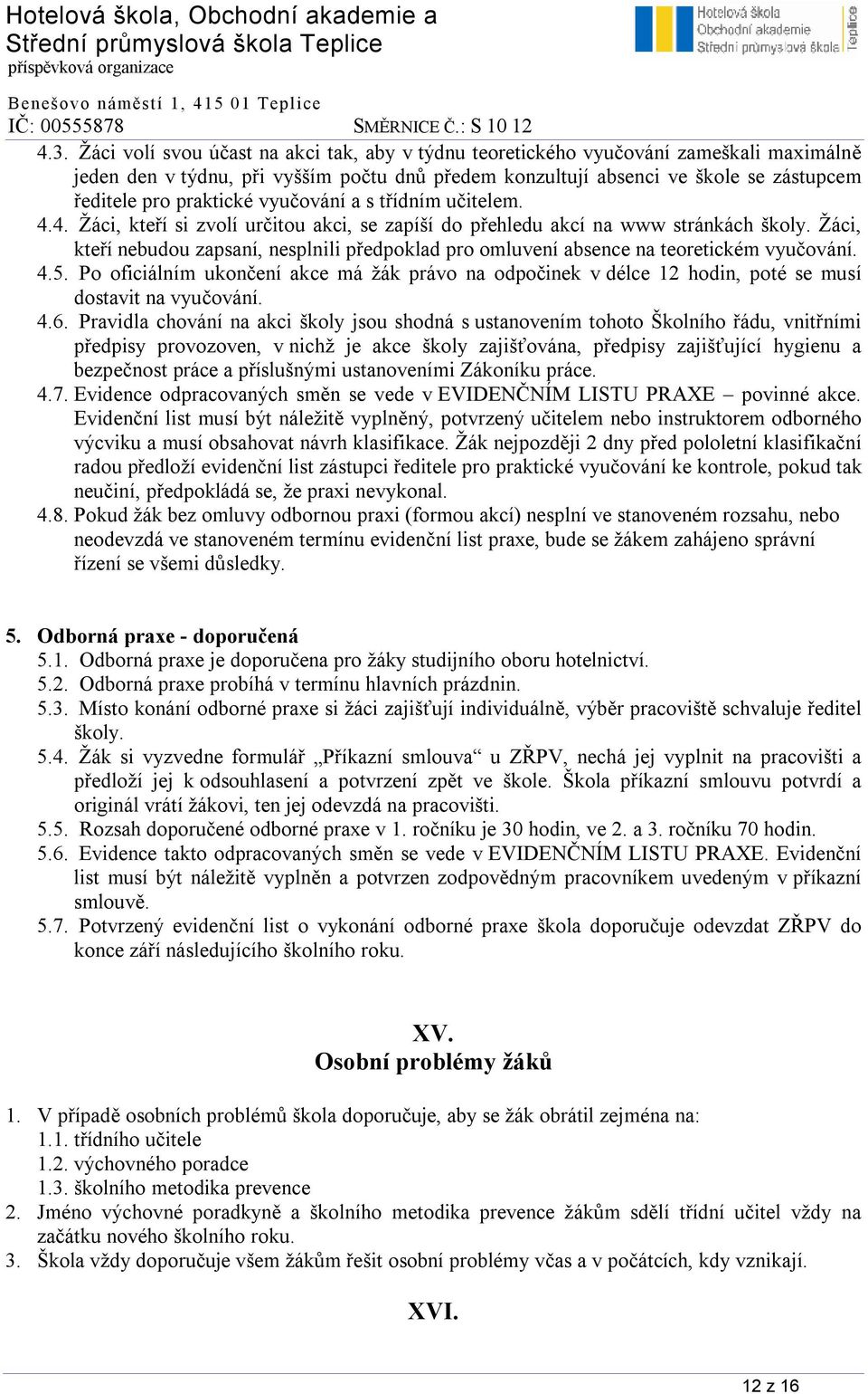 Žáci, kteří nebudou zapsaní, nesplnili předpoklad pro omluvení absence na teoretickém vyučování. 4.5.