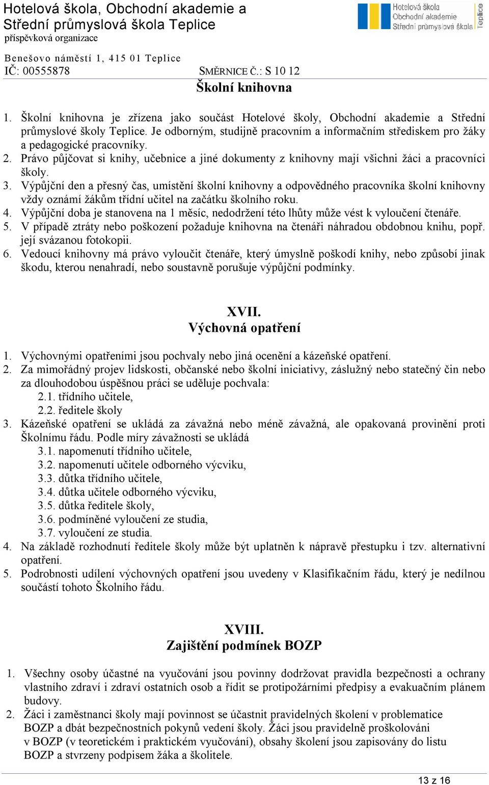 Výpůjční den a přesný čas, umístění školní knihovny a odpovědného pracovníka školní knihovny vždy oznámí žákům třídní učitel na začátku školního roku. 4.