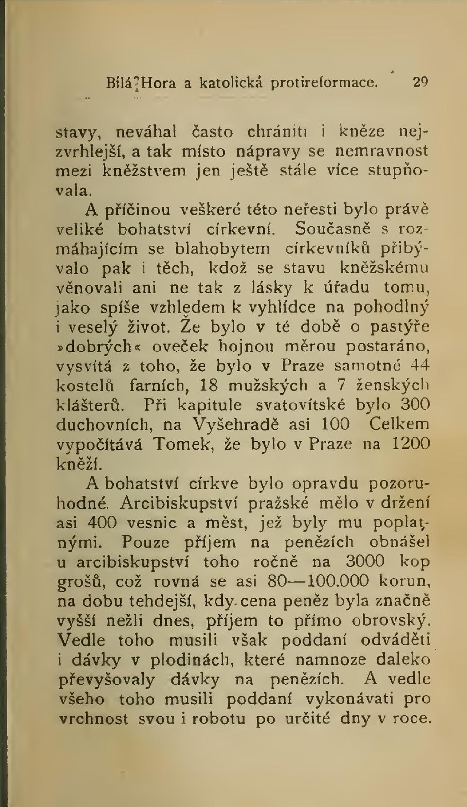 Souasn s rozmáhajícím se blahobytem církevník pibývalo pak i tch, kdož se stavu knžskému vnovali ani ne tak z lásky k úadu tomu, lako spíše vzhledem k vyhlídce na pohodlný i veselý život.