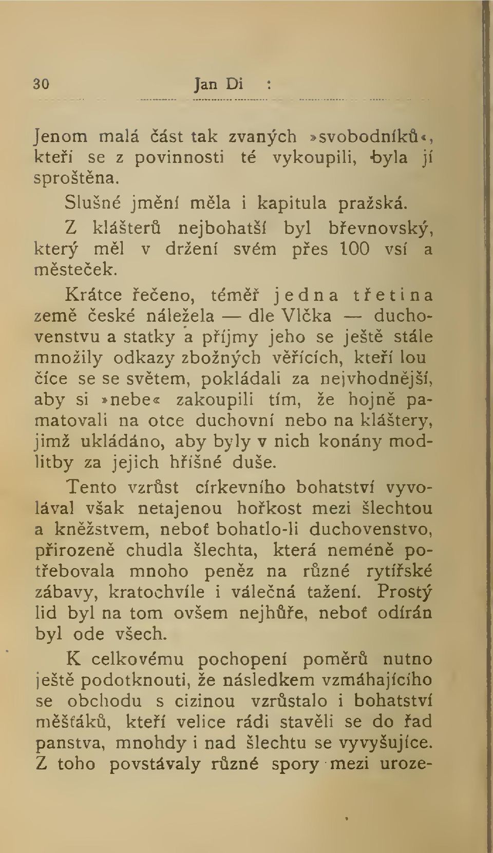 Krátce eeno, tém jedna tetina zem eské náležela dle Vlka duchovenstvu a statky a píjmy jeho se ješt stále množily odkazy zbožných vících, kteí lou íce se se svtem, pokládali za nejvhodnjší, aby