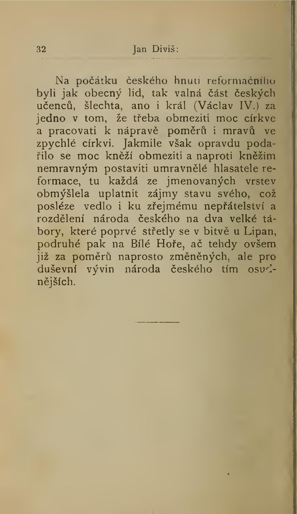 Jakmile však opravdu podailo se moc knží obmeziti a naproti knžim nemravným postaviti umravnlé hlasatele reformace, tu každá ze jmenovaných vrstev obmýšlela uplatnit