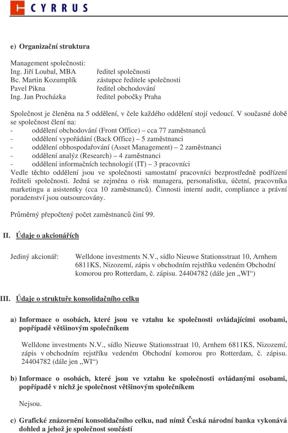 V souasné dob se spolenost lení na: - oddlení obchodování (Front Office) cca 77 zamstnanc - oddlení vypoádání (Back Office) 5 zamstnanci - oddlení obhospodaování (Asset Management) 2 zamstnanci -