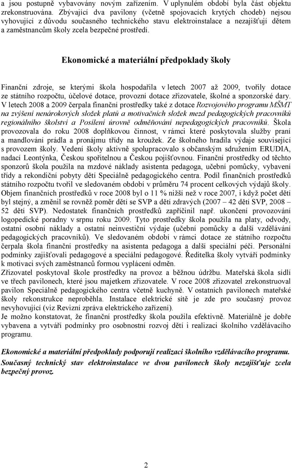 Ekonomické a materiální předpoklady školy Finanční zdroje, se kterými škola hospodařila v letech 2007 až 2009, tvořily dotace ze státního rozpočtu, účelové dotace, provozní dotace zřizovatele, školné