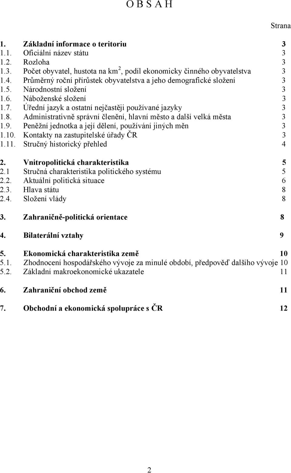 Administrativně správní členění, hlavní město a další velká města 3 1.9. Peněžní jednotka a její dělení, používání jiných měn 3 1.10. Kontakty na zastupitelské úřady ČR 3 1.11.