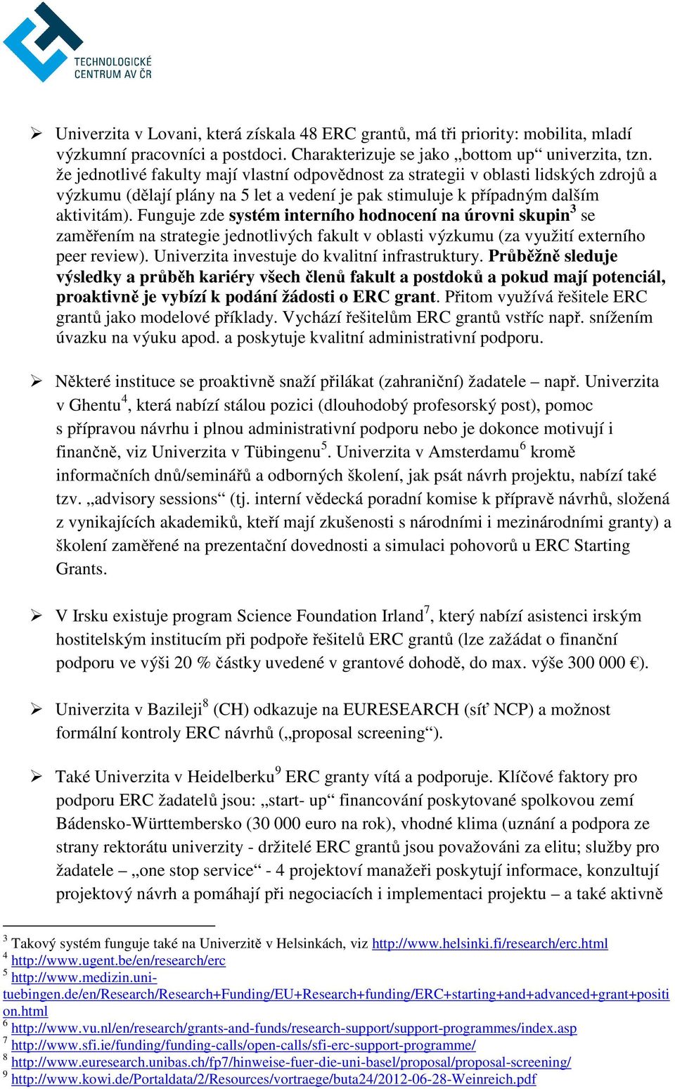 Funguje zde systém interního hodnocení na úrovni skupin 3 se zaměřením na strategie jednotlivých fakult v oblasti výzkumu (za využití externího peer review).