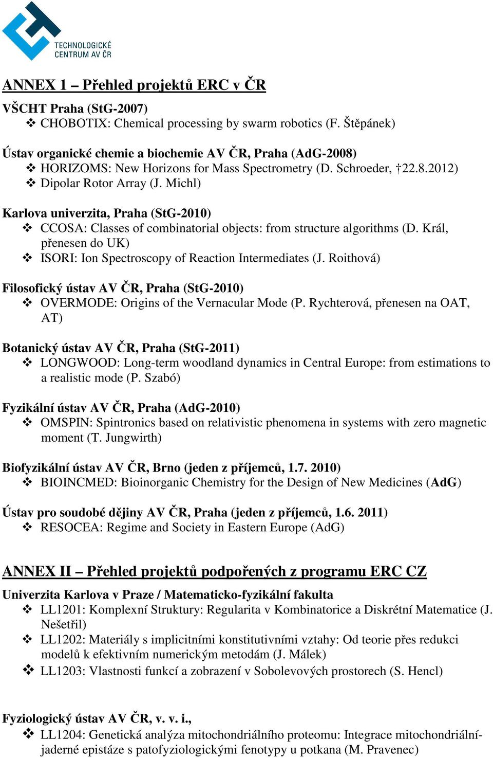 Michl) Karlova univerzita, Praha (StG-2010) CCOSA: Classes of combinatorial objects: from structure algorithms (D. Král, přenesen do UK) ISORI: Ion Spectroscopy of Reaction Intermediates (J.