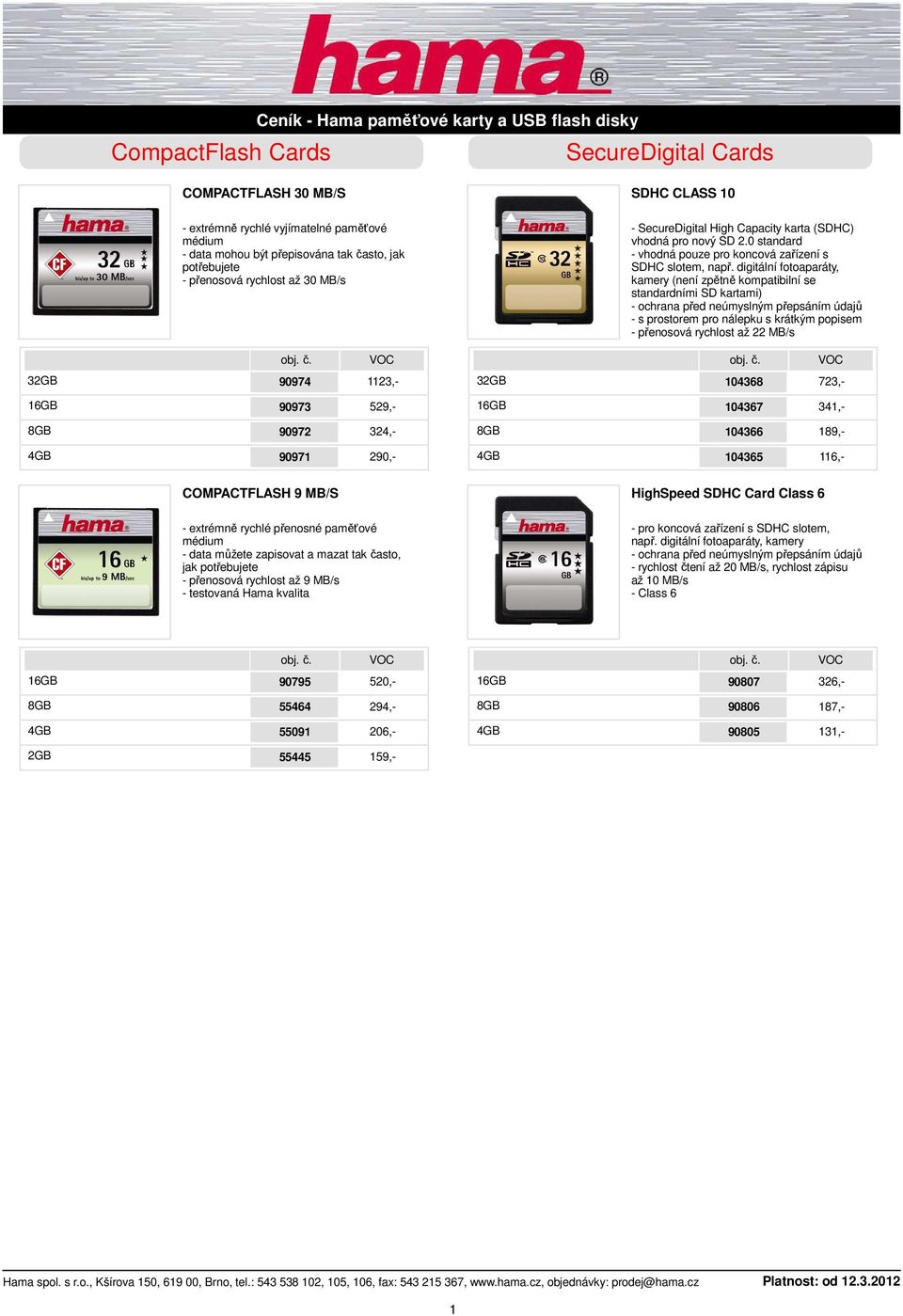 digitální fotoaparáty, kamery (není zpětně kompatibilní se standardními SD kartami) - s prostorem pro nálepku s krátkým popisem - přenosová rychlost až 22 MB/s 90974 1123,- 104368 723,- 90973 529,-