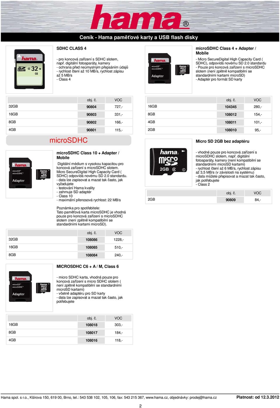 SD 2.0 standardu - Pouze pro koncová zařízení s microsdhc slotem (není zpětně kompatibilní se standardními kartami microsd) - Adaptér pro formát SD karty 90804 727,- 104345 280,- 90803 331,- 108012