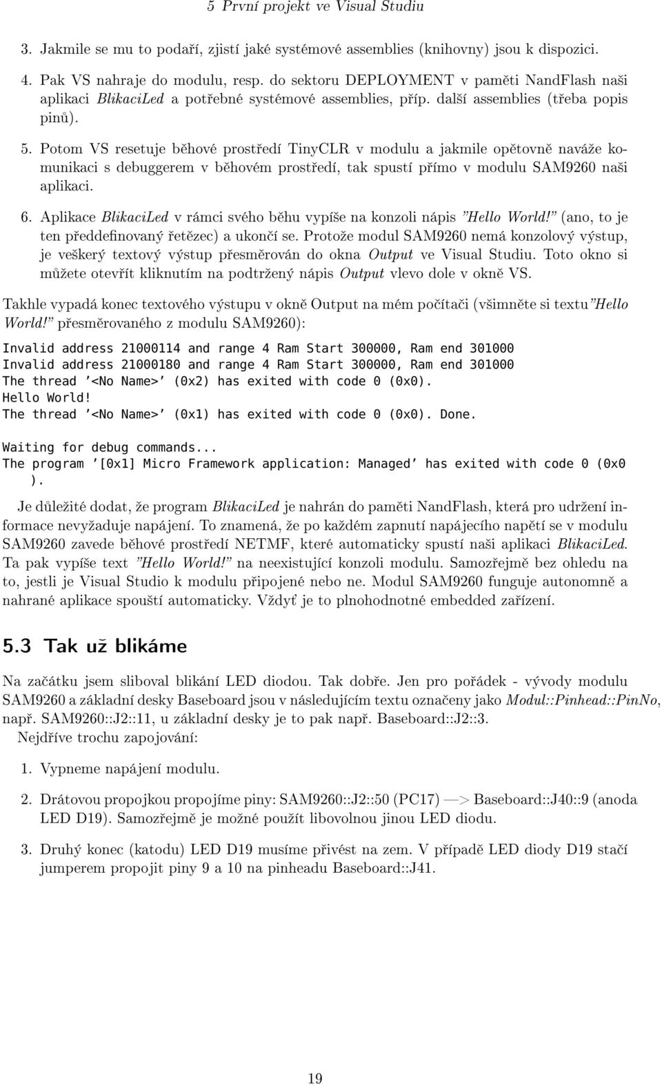 Potom VS resetuje b hové prost edí TinyCLR v modulu a jakmile op tovn naváºe komunikaci s debuggerem v b hovém prost edí, tak spustí p ímo v modulu SAM9260 na²i aplikaci. 6.