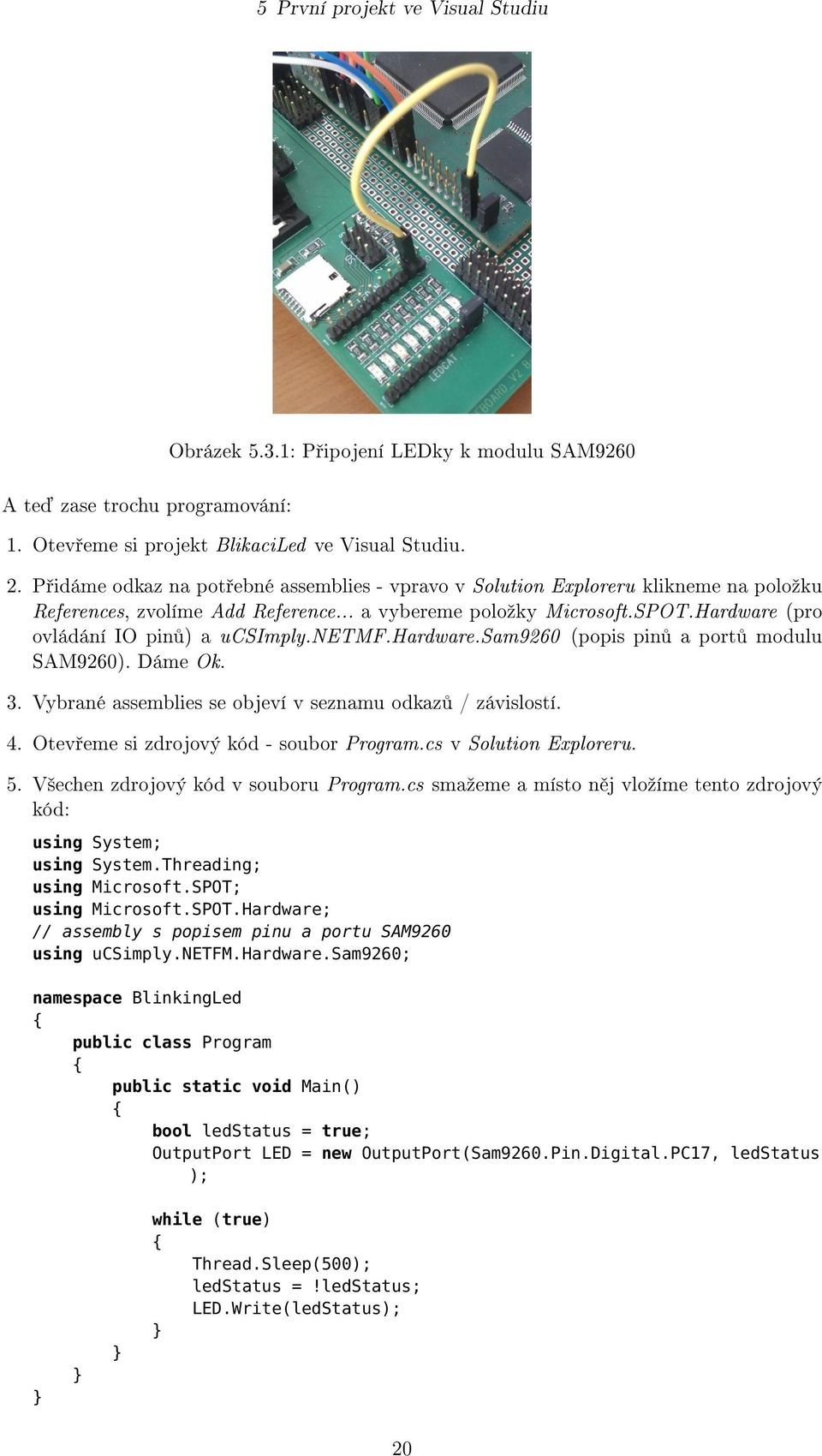 Hardware (pro ovládání IO pin ) a ucsimply.netmf.hardware.sam9260 (popis pin a port modulu SAM9260). Dáme Ok. 3. Vybrané assemblies se objeví v seznamu odkaz / závislostí. 4.