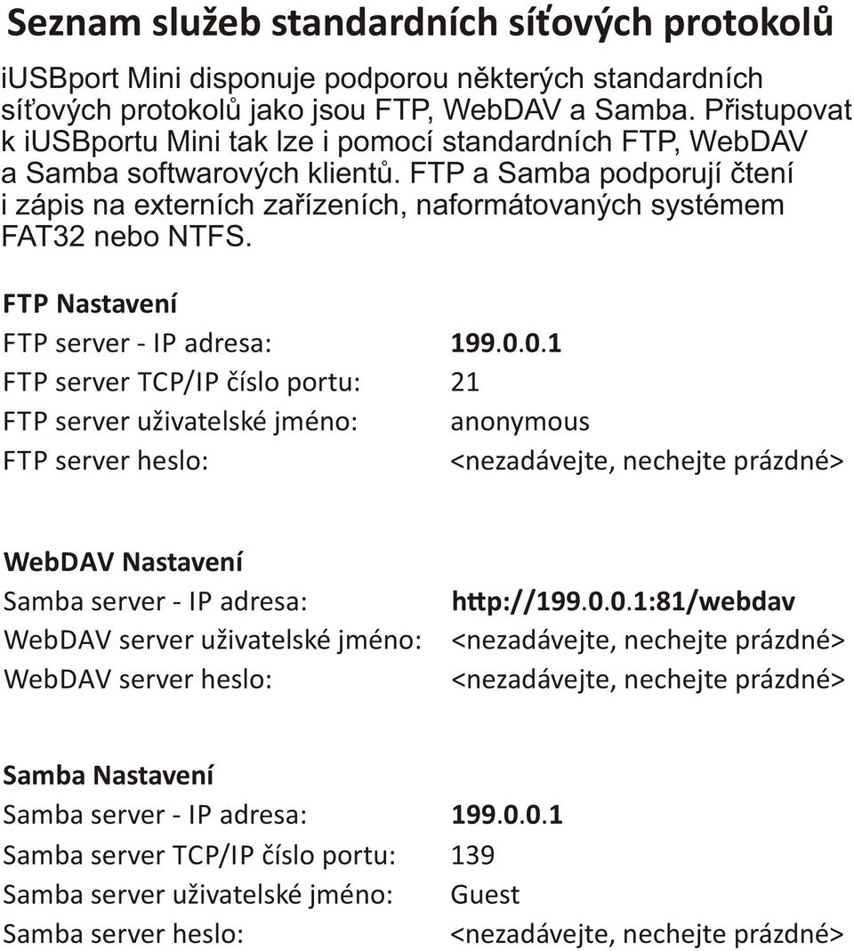 FTP a Samba podporují čtení i zápis na externích zařízeních, naformátovaných systémem FAT32 nebo NTFS. FTP Nastavení FTP server - IP adresa: 199.0.