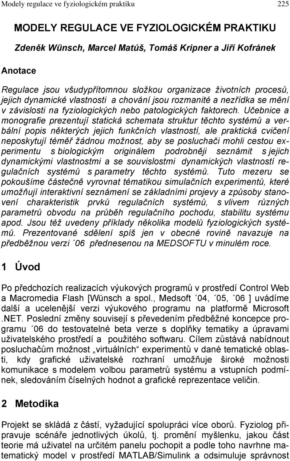 Učebnice a monografie prezentují statická schemata struktur těchto systémů a verbální popis některých jejich funkčních vlastností, ale praktická cvičení neposkytují téměř žádnou možnost, aby se