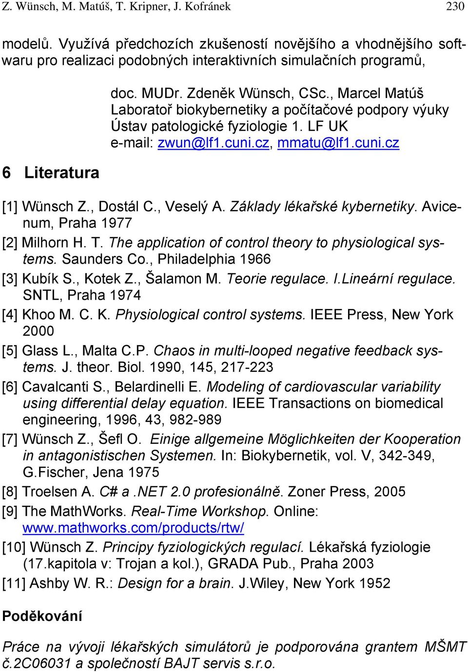 , Veselý A. Základy lékařské kybernetiky. Avicenum, Praha 1977 [2] Milhorn H. T. The application of control theory to physiological systems. Saunders Co., Philadelphia 1966 [3] Kubík S., Kotek Z.