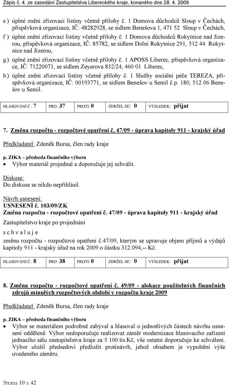 1 Domova důchodců Rokytnice nad Jizerou, příspěvková organizace, IČ: 85782, se sídlem Dolní Rokytnice 291, 512 44 Rokytnice nad Jizerou, g ) úplné znění zřizovací listiny včetně přílohy č.