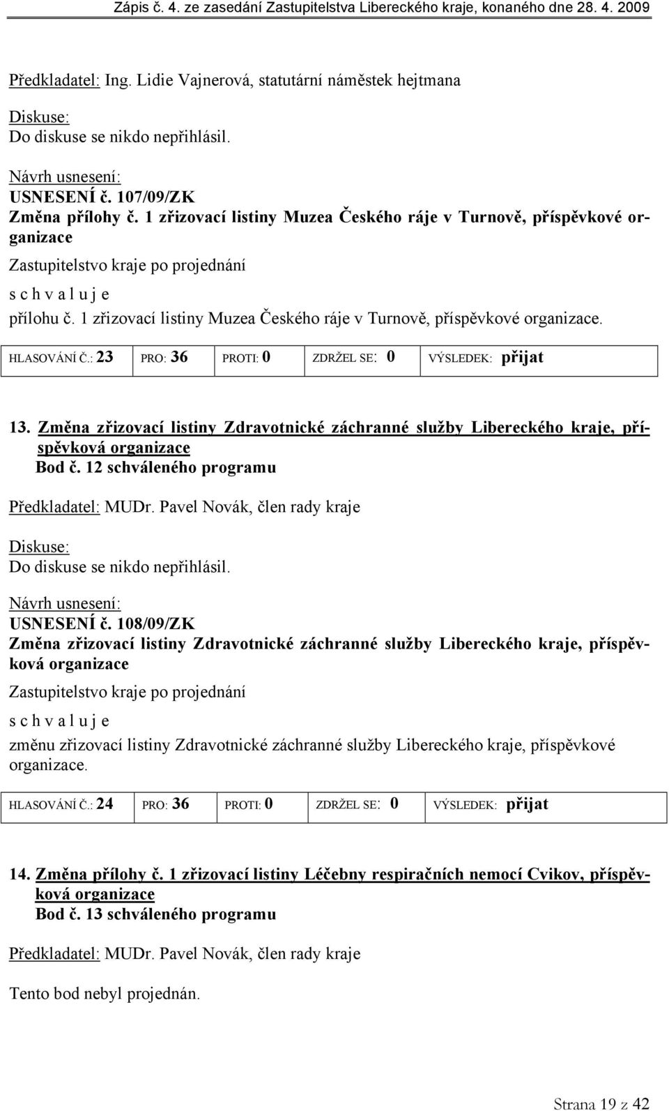 Změna zřizovací listiny Zdravotnické záchranné služby Libereckého kraje, příspěvková organizace Bod č. 12 schváleného programu Předkladatel: MUDr. Pavel Novák, člen rady kraje USNESENÍ č.