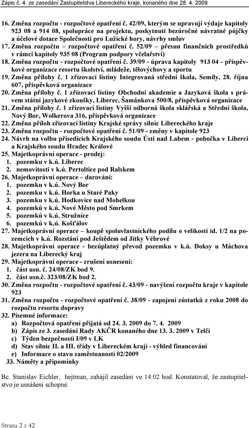 Změna rozpočtu rozpočtové opatření č. 52/09 přesun finančních prostředků v rámci kapitoly 935 08 (Program podpory včelařství) 18. Změna rozpočtu - rozpočtové opatření č.