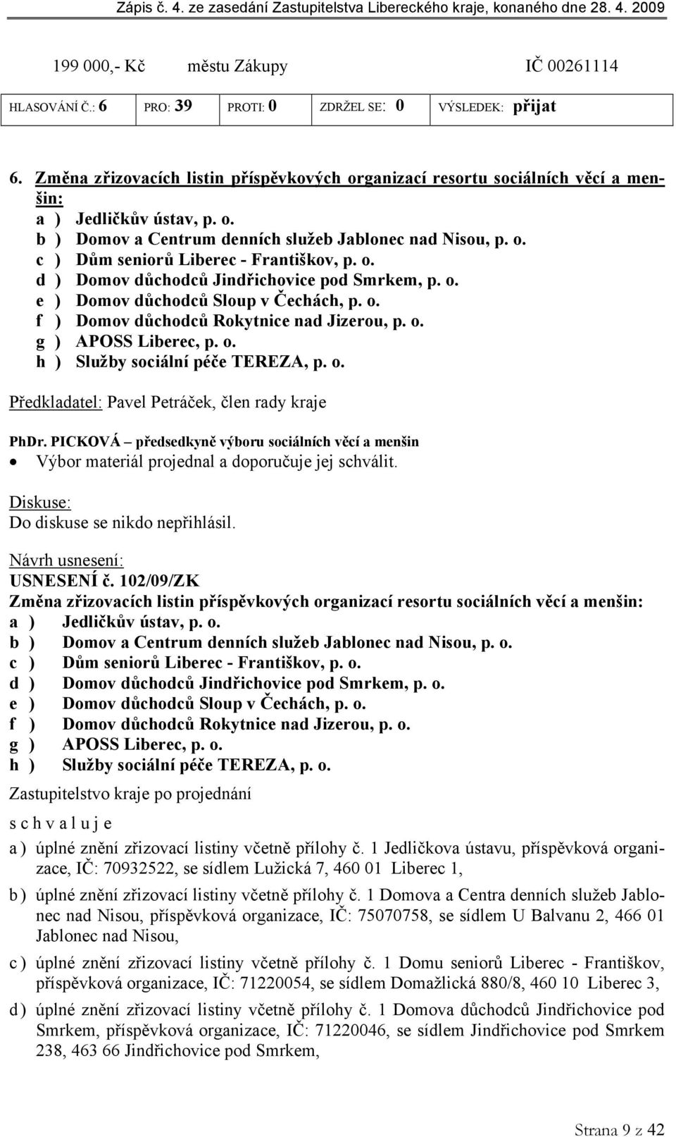 o. d ) Domov důchodců Jindřichovice pod Smrkem, p. o. e ) Domov důchodců Sloup v Čechách, p. o. f ) Domov důchodců Rokytnice nad Jizerou, p. o. g ) APOSS Liberec, p. o. h ) Služby sociální péče TEREZA, p.