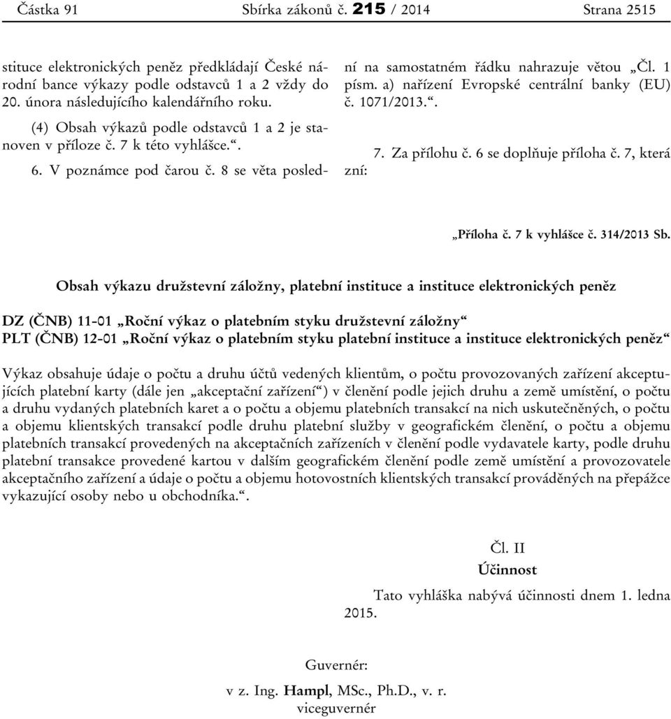 a) nařízení Evropské centrální banky (EU) č. 1071/2013.. 7. Za přílohu č. 6 se doplňuje příloha č. 7, která zní: Příloha č. 7 k vyhlášce č. 314/2013 Sb.