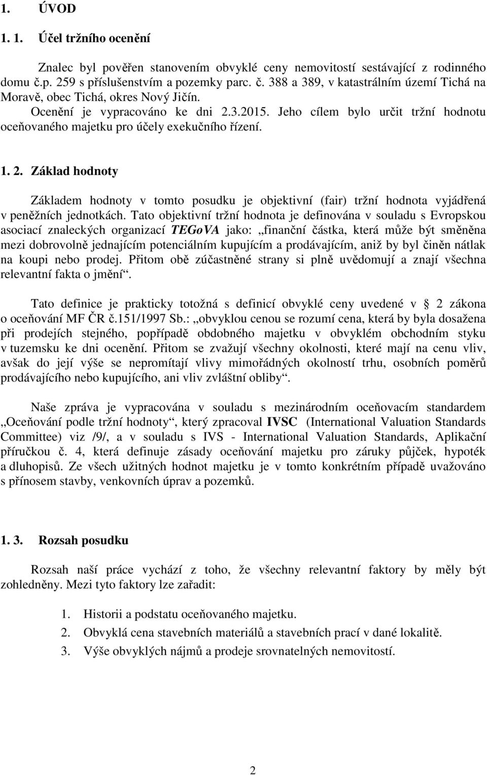 Tato objektivní tržní hodnota je definována v souladu s Evropskou asociací znaleckých organizací TEGoVA jako: finanční částka, která může být směněna mezi dobrovolně jednajícím potenciálním kupujícím