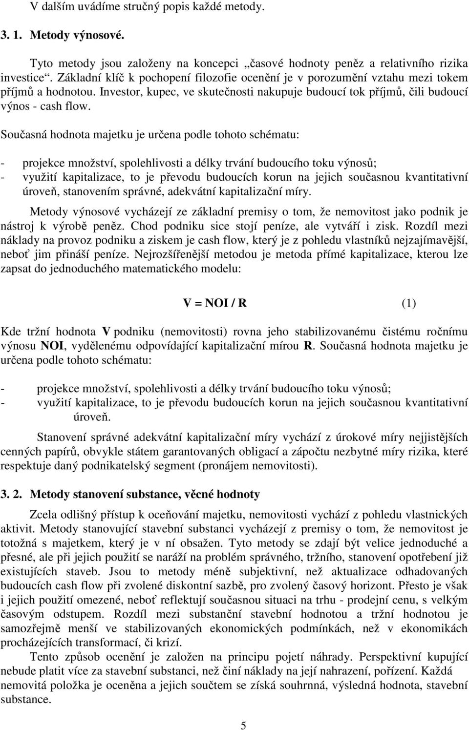 Současná hodnota majetku je určena podle tohoto schématu: - projekce množství, spolehlivosti a délky trvání budoucího toku výnosů; - využití kapitalizace, to je převodu budoucích korun na jejich