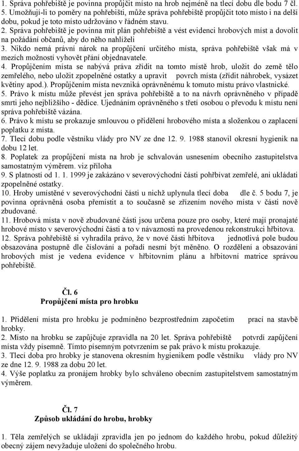 Správa pohřebiště je povinna mít plán pohřebiště a vést evidenci hrobových míst a dovolit na požádání občanů, aby do něho nahlíželi 3.