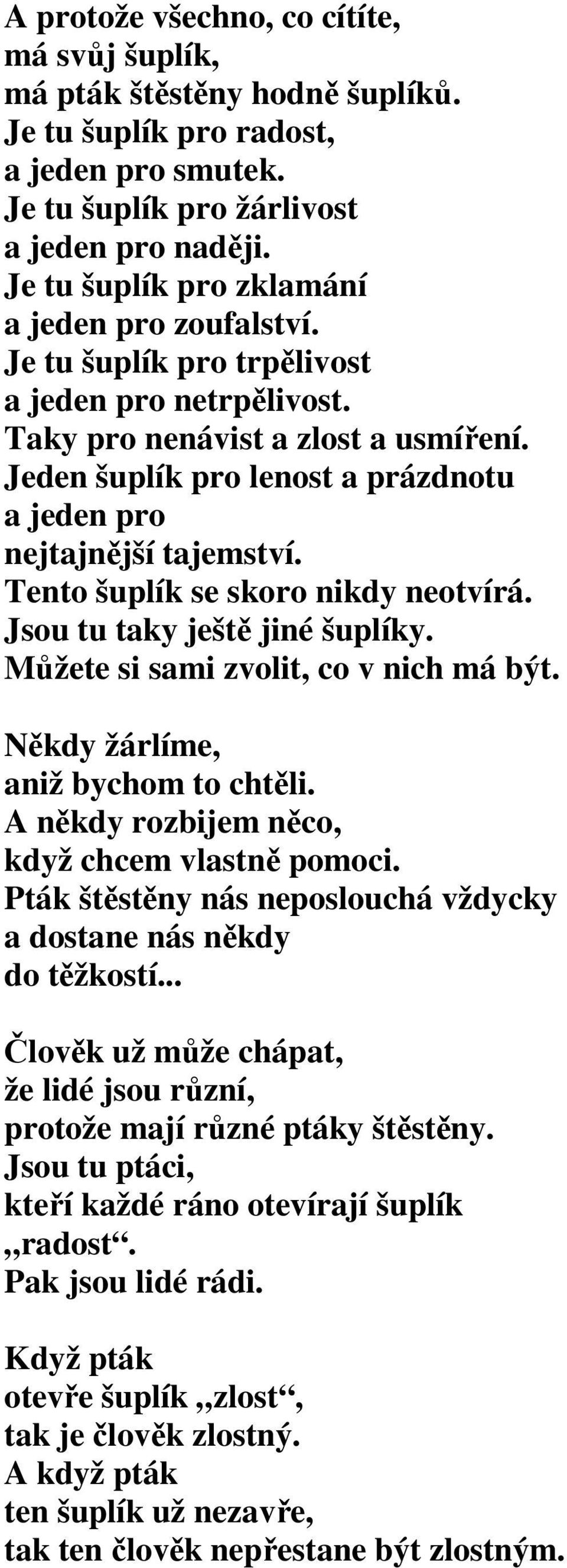 Jeden šuplík pro lenost a prázdnotu a jeden pro nejtajnější tajemství. Tento šuplík se skoro nikdy neotvírá. Jsou tu taky ještě jiné šuplíky. Můžete si sami zvolit, co v nich má být.