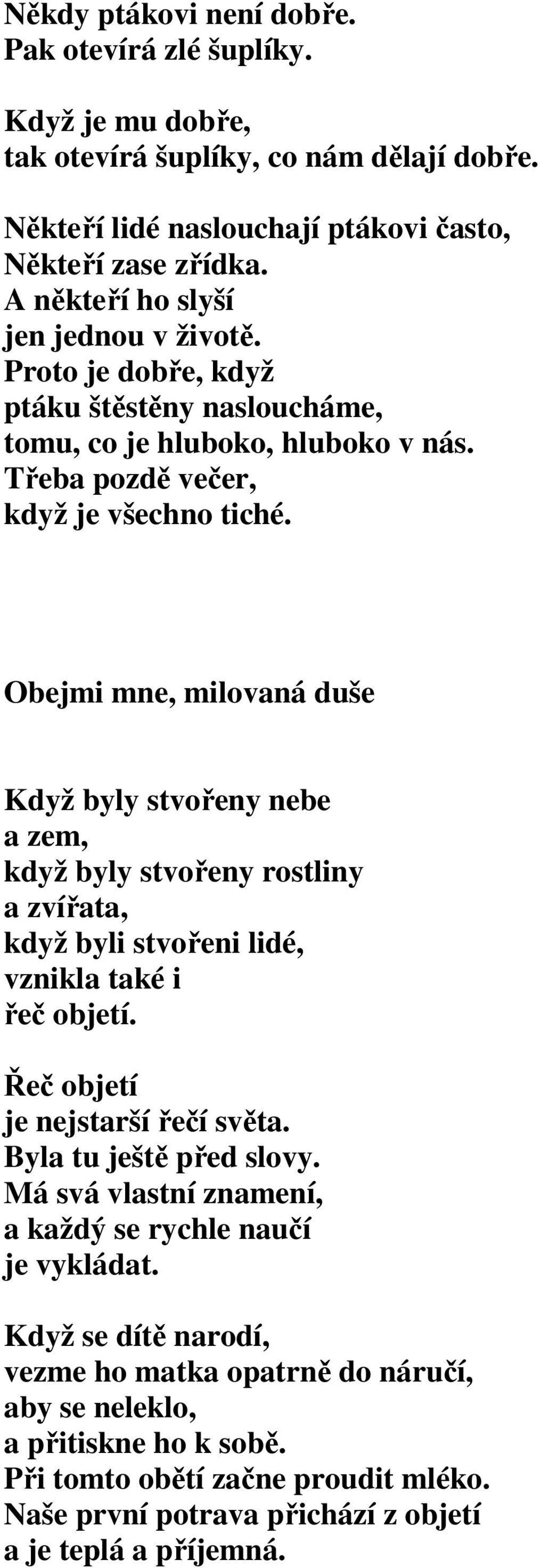 Obejmi mne, milovaná duše Když byly stvořeny nebe a zem, když byly stvořeny rostliny a zvířata, když byli stvořeni lidé, vznikla také i řeč objetí. Řeč objetí je nejstarší řečí světa.