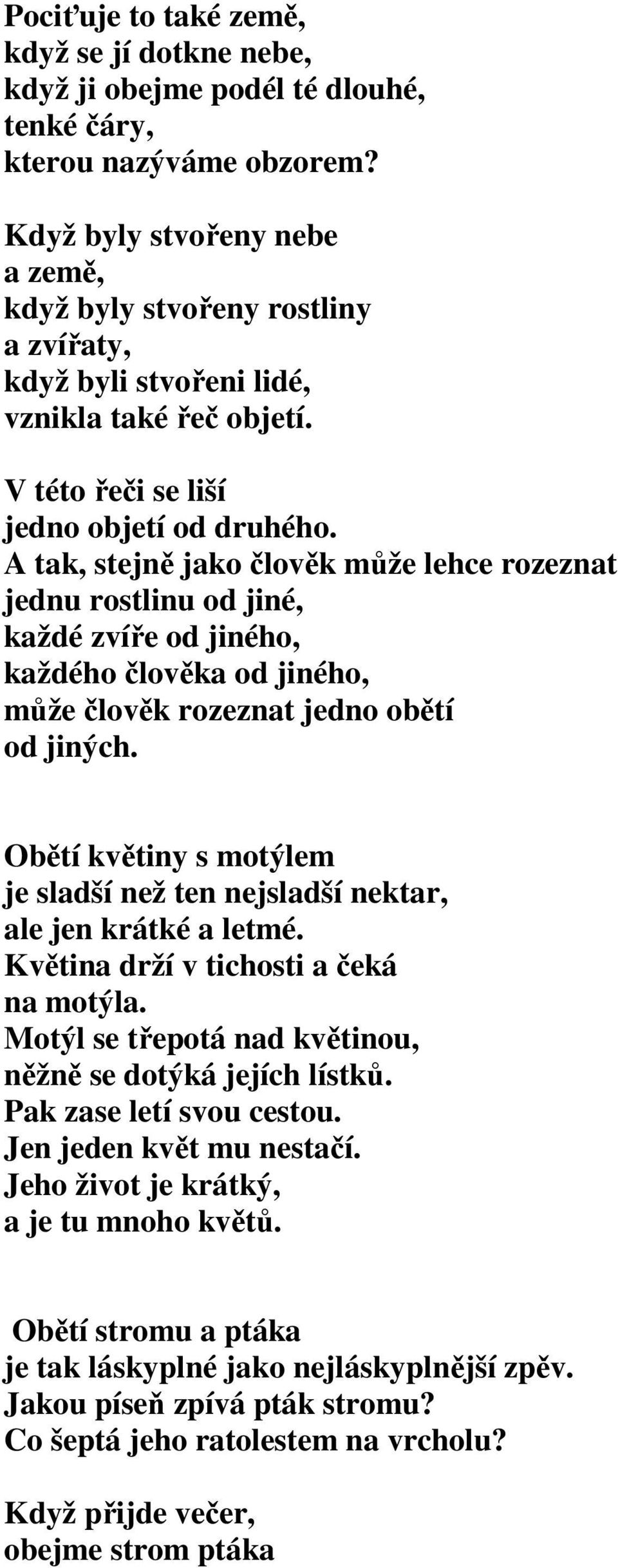 A tak, stejně jako člověk může lehce rozeznat jednu rostlinu od jiné, každé zvíře od jiného, každého člověka od jiného, může člověk rozeznat jedno obětí od jiných.