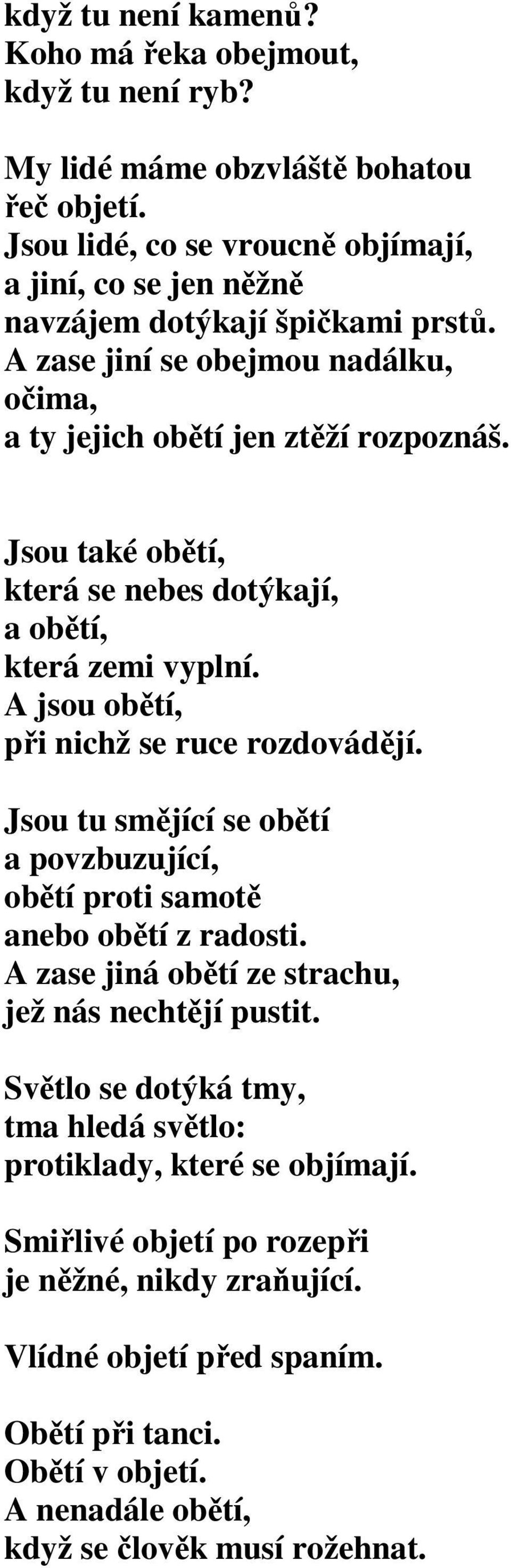 Jsou také obětí, která se nebes dotýkají, a obětí, která zemi vyplní. A jsou obětí, při nichž se ruce rozdovádějí.