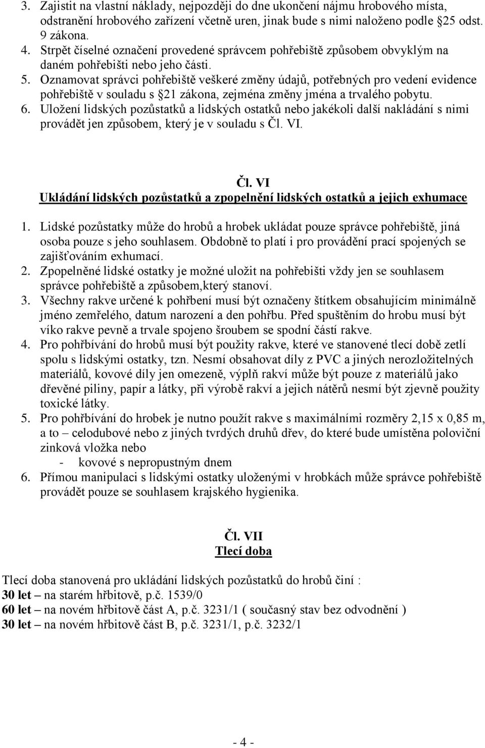 Oznamovat správci pohřebiště veškeré změny údajů, potřebných pro vedení evidence pohřebiště v souladu s 21 zákona, zejména změny jména a trvalého pobytu. 6.