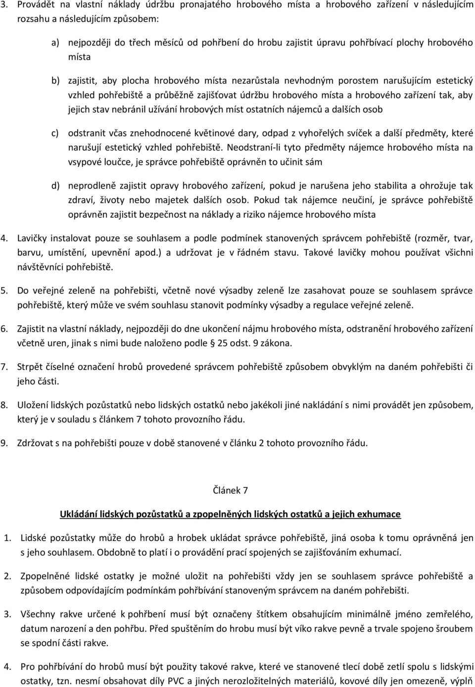 hrobového zařízení tak, aby jejich stav nebránil užívání hrobových míst ostatních nájemců a dalších osob c) odstranit včas znehodnocené květinové dary, odpad z vyhořelých svíček a další předměty,