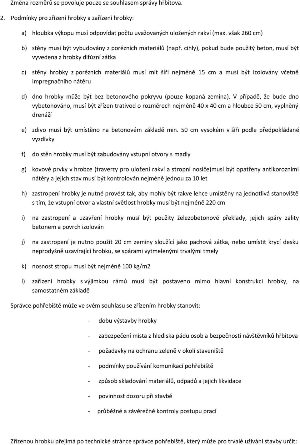 cihly), pokud bude použitý beton, musí být vyvedena z hrobky difúzní zátka c) stěny hrobky z porézních materiálů musí mít šíři nejméně 15 cm a musí být izolovány včetně impregnačního nátěru d) dno