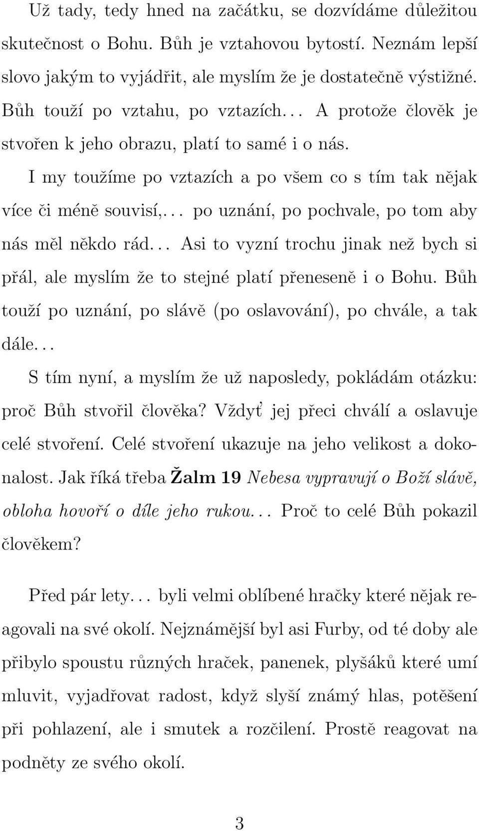 .. po uznání, po pochvale, po tom aby nás měl někdo rád... Asi to vyzní trochu jinak než bych si přál, ale myslím že to stejné platí přeneseně i o Bohu.